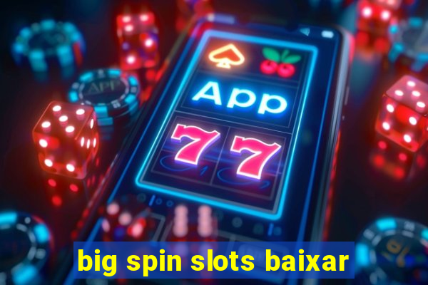 big spin slots baixar