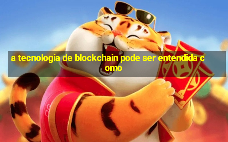 a tecnologia de blockchain pode ser entendida como