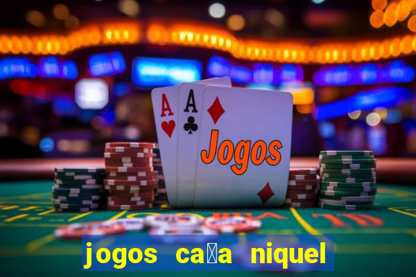 jogos ca莽a niquel gratis para baixar