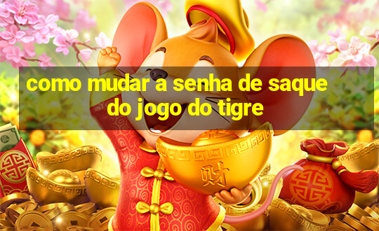 como mudar a senha de saque do jogo do tigre