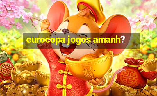 eurocopa jogos amanh?