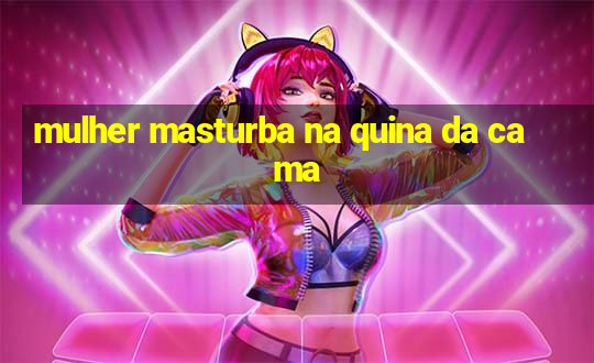 mulher masturba na quina da cama