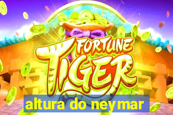 altura do neymar