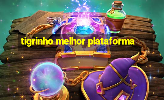 tigrinho melhor plataforma