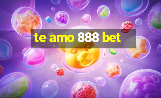 te amo 888 bet