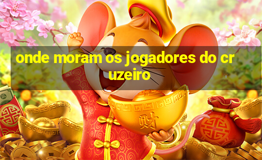 onde moram os jogadores do cruzeiro