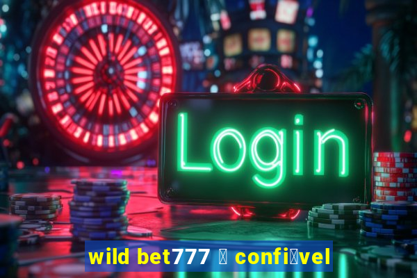 wild bet777 茅 confi谩vel