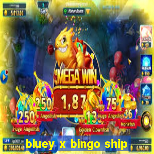 bluey x bingo ship