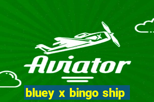 bluey x bingo ship