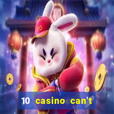 10 casino can't get over