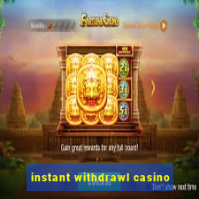 instant withdrawl casino