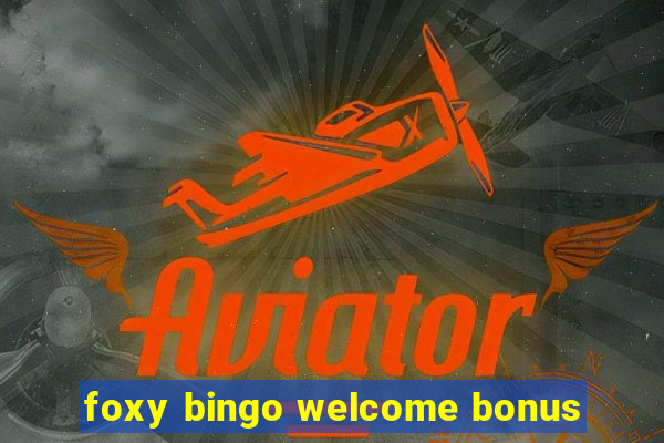 foxy bingo welcome bonus