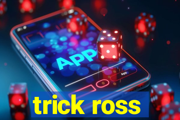 trick ross