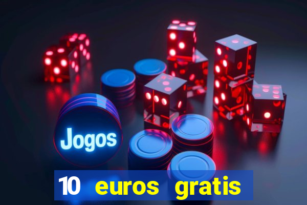 10 euros gratis sin depósito casino 2024