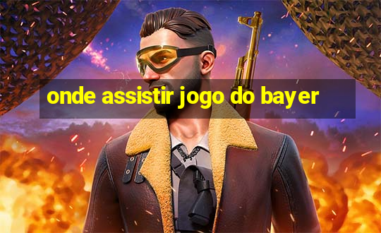 onde assistir jogo do bayer