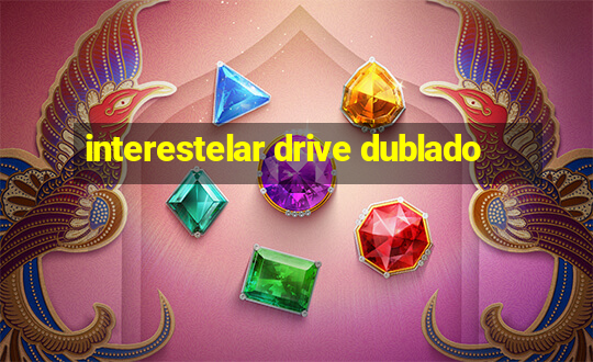 interestelar drive dublado