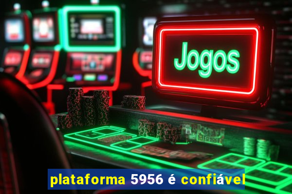 plataforma 5956 é confiável