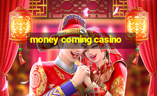 money coming casino