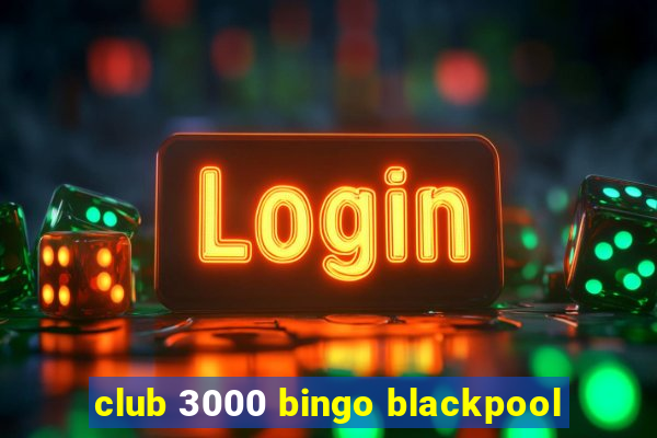 club 3000 bingo blackpool