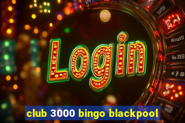 club 3000 bingo blackpool