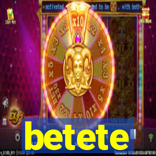 betete