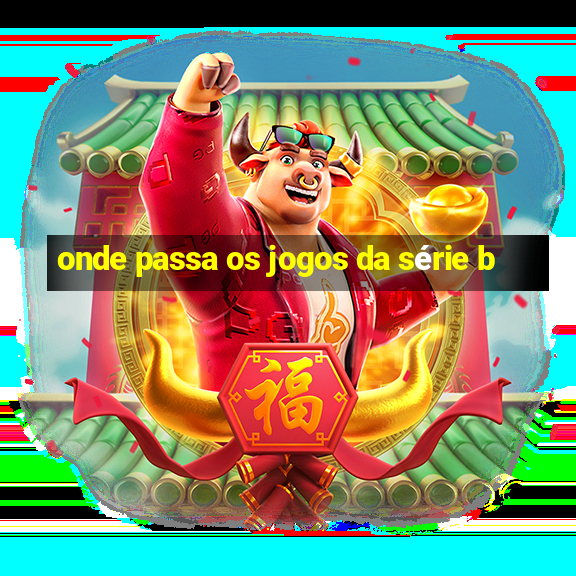 onde passa os jogos da série b