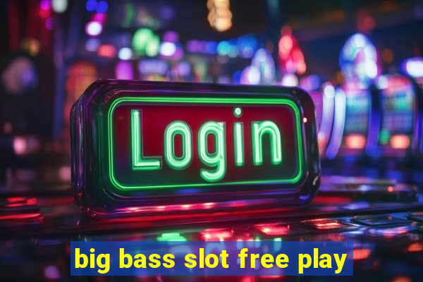 big bass slot free play