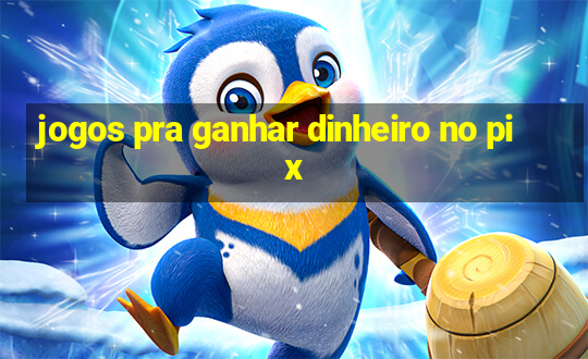 jogos pra ganhar dinheiro no pix