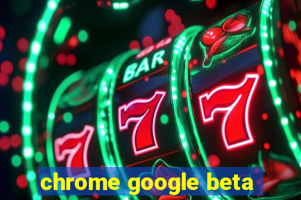 chrome google beta