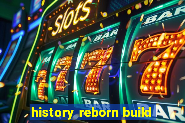 history reborn build