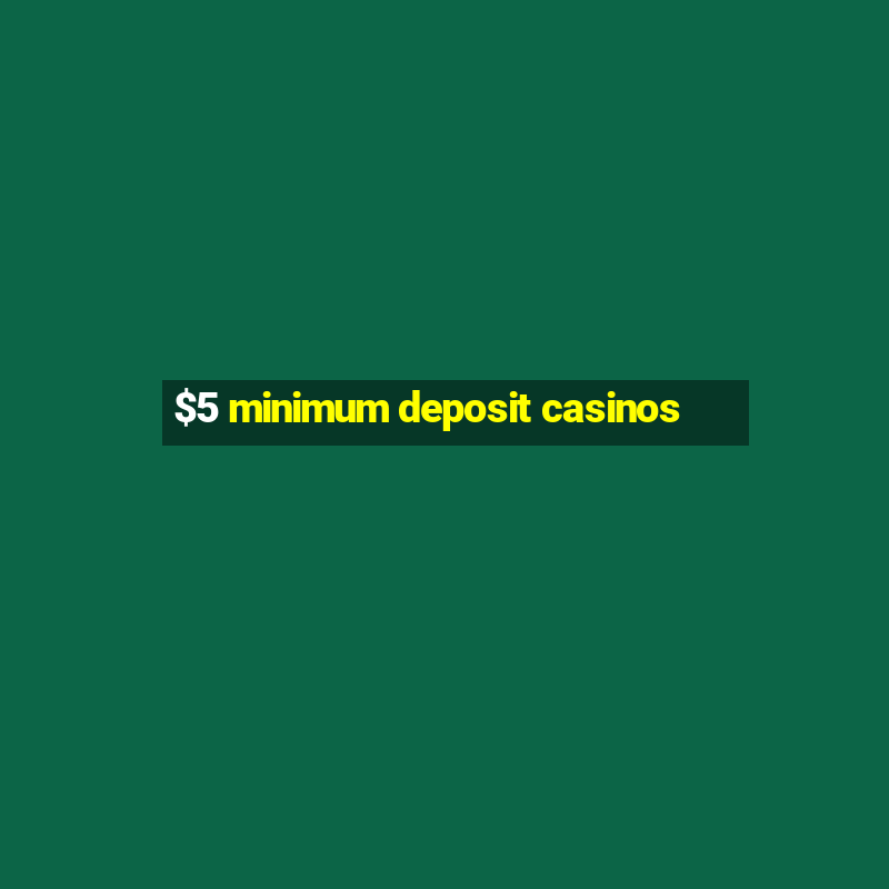 $5 minimum deposit casinos