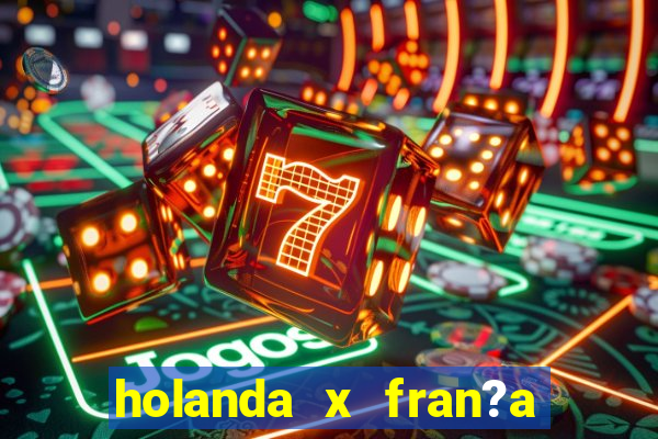 holanda x fran?a onde assistir