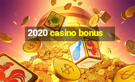 2020 casino bonus