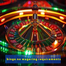 bingo no wagering requirements