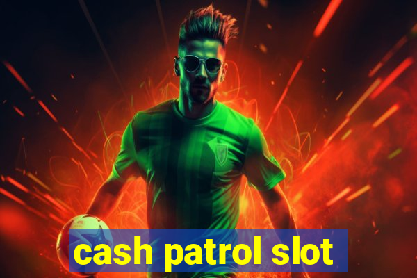 cash patrol slot