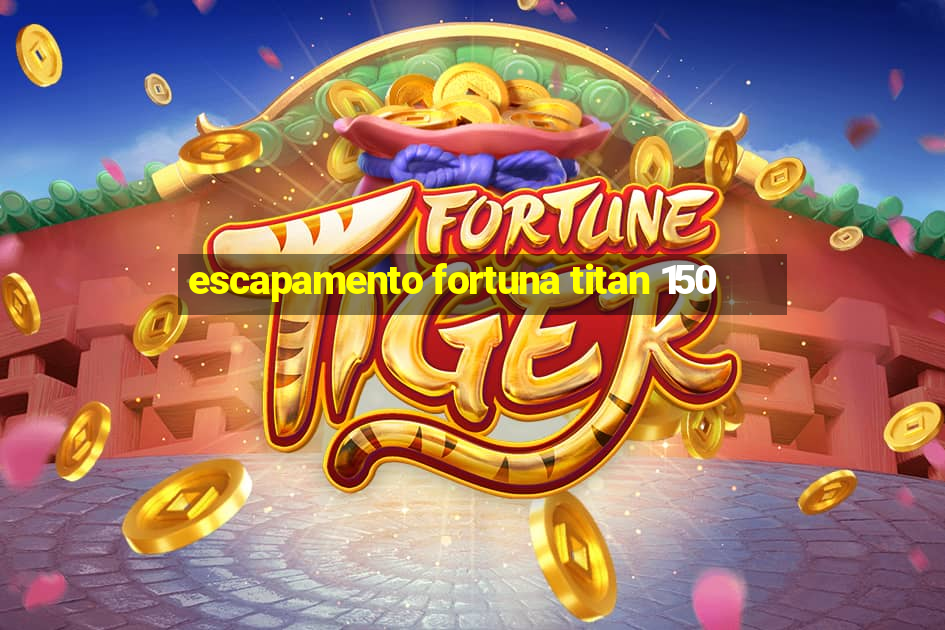 escapamento fortuna titan 150