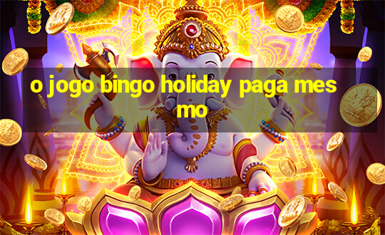 o jogo bingo holiday paga mesmo