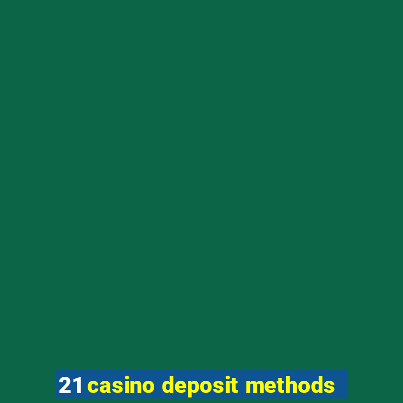 21 casino deposit methods