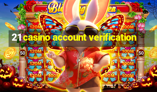 21 casino account verification