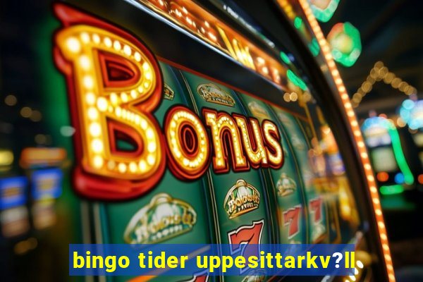 bingo tider uppesittarkv?ll