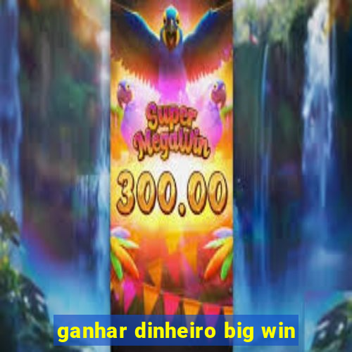 ganhar dinheiro big win