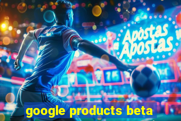 google products beta