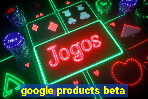 google products beta