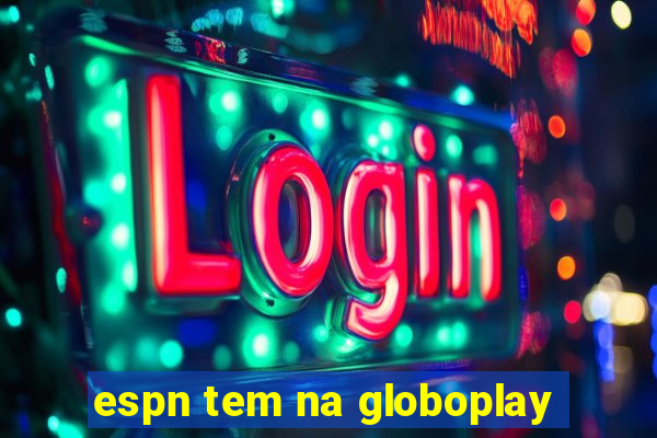 espn tem na globoplay