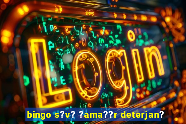 bingo s?v? ?ama??r deterjan?