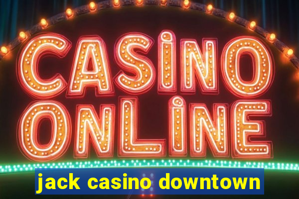 jack casino downtown