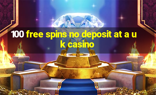 100 free spins no deposit at a uk casino