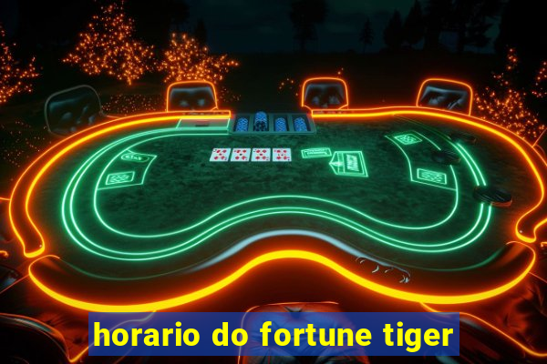 horario do fortune tiger