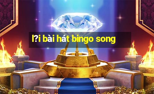 l?i bài hát bingo song