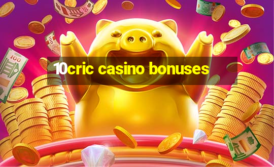 10cric casino bonuses